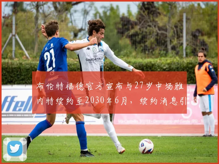 布伦特福德官方宣布与27岁中场雅内特续约至2030年6月，续约消息引发关注