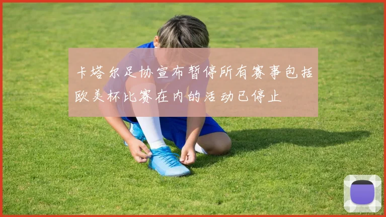 卡塔尔足协宣布暂停所有赛事包括欧美杯比赛在内的活动已停止