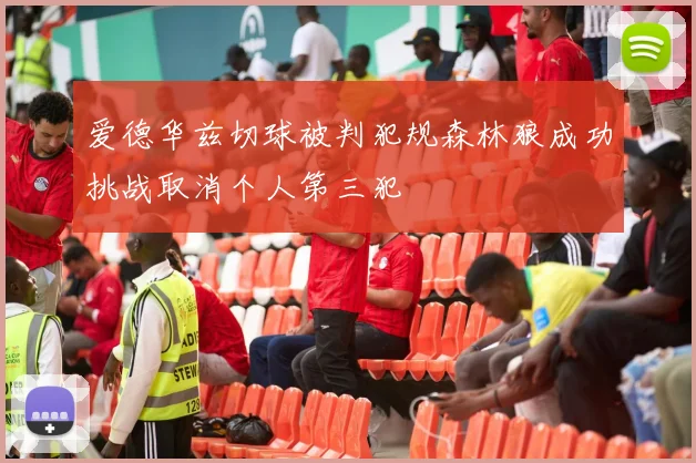 爱德华兹切球被判犯规森林狼成功挑战取消个人第三犯