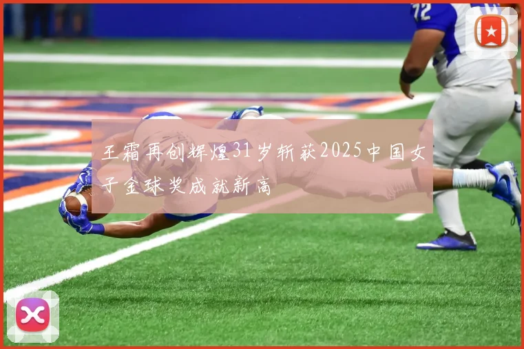 王霜再创辉煌31岁斩获2025中国女子金球奖成就新高