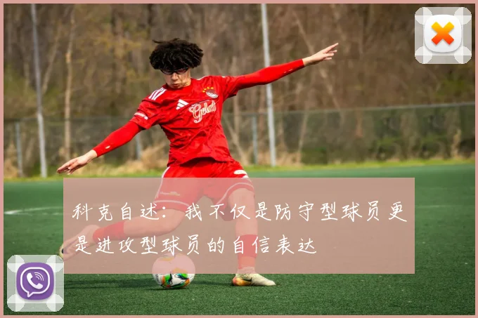 科克自述：我不仅是防守型球员更是进攻型球员的自信表达