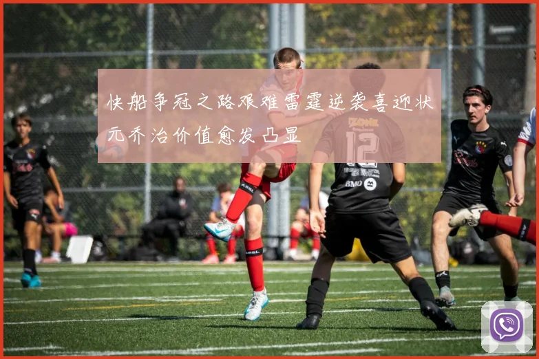 快船争冠之路艰难雷霆逆袭喜迎状元乔治价值愈发凸显