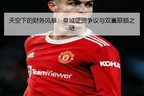 天空下的财务风暴：曼城证词争议与双重限额之谜 - ayx